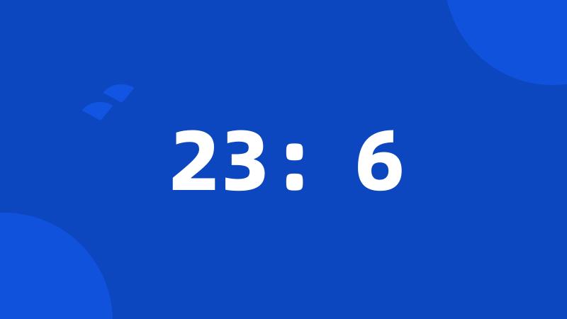 23:6