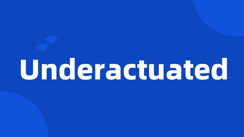 Underactuated
