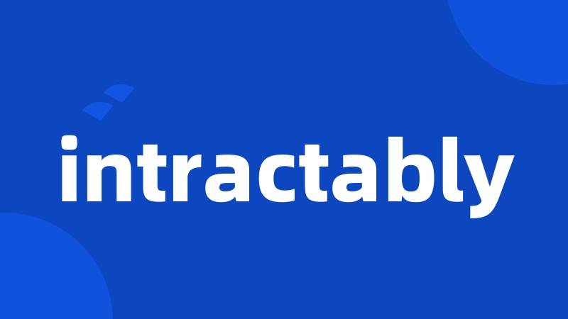 intractably