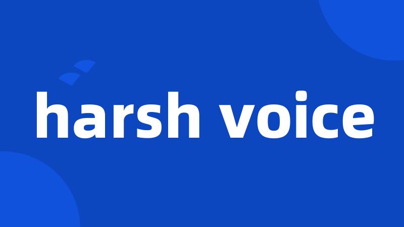 harsh voice