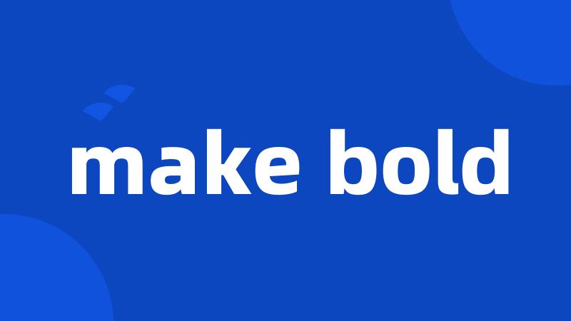 make bold