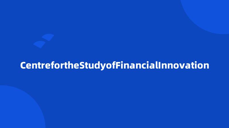 CentrefortheStudyofFinancialInnovation