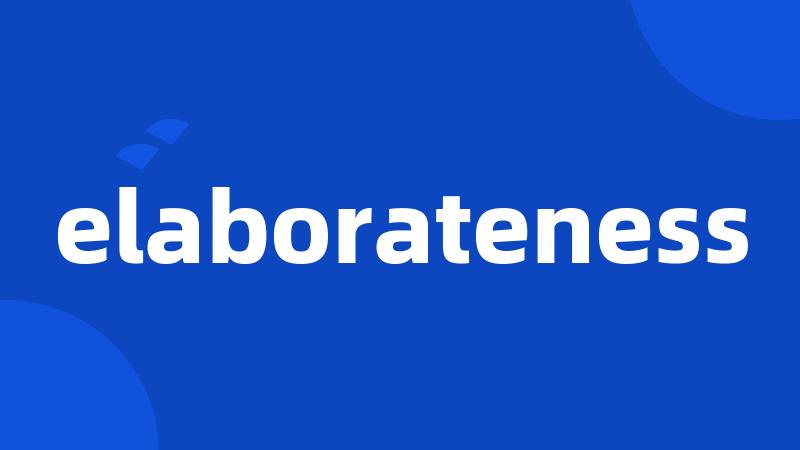 elaborateness