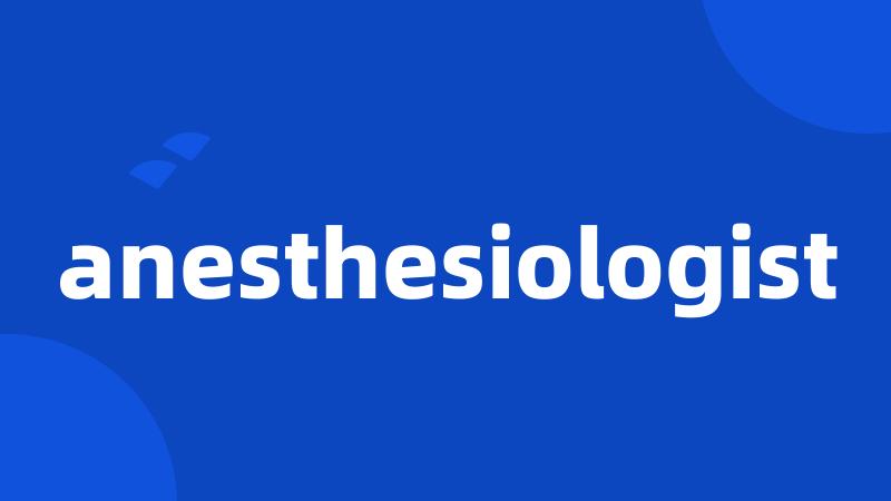 anesthesiologist