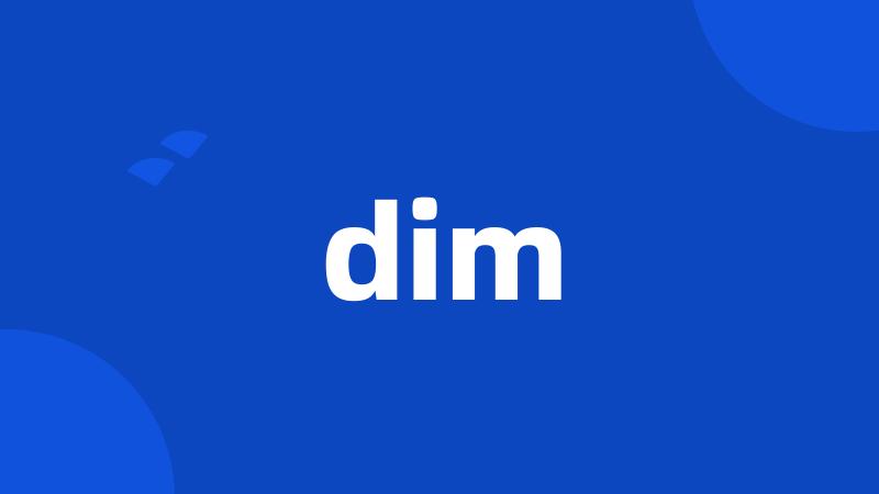 dim