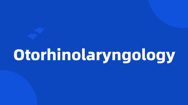 Otorhinolaryngology