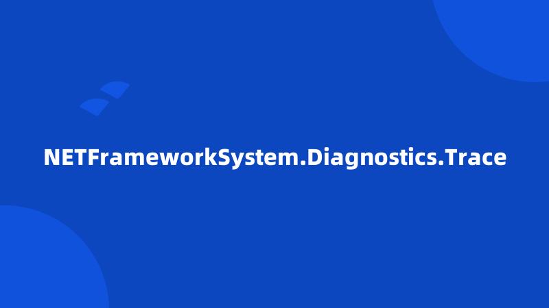 NETFrameworkSystem.Diagnostics.Trace