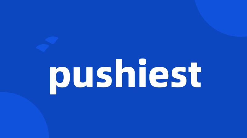 pushiest