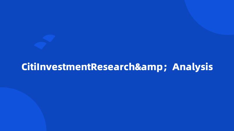 CitiInvestmentResearch&;Analysis