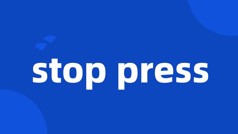 stop press