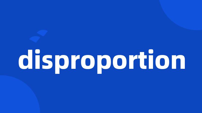 disproportion