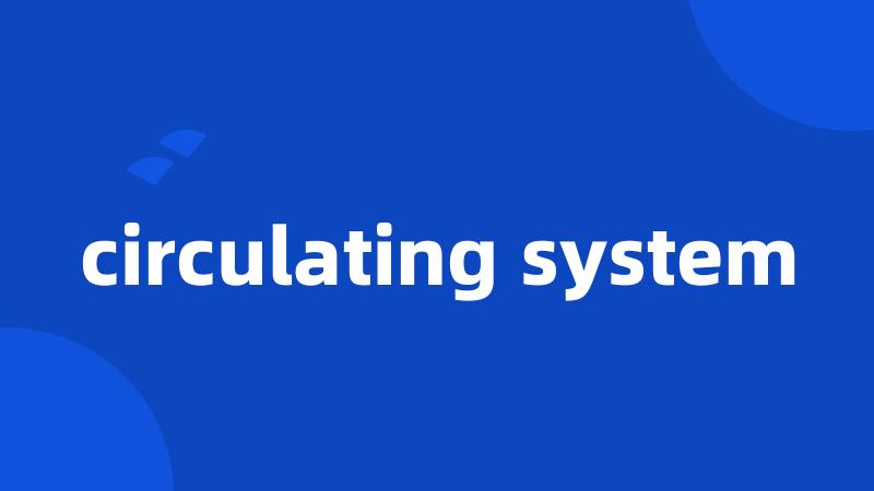 circulating system