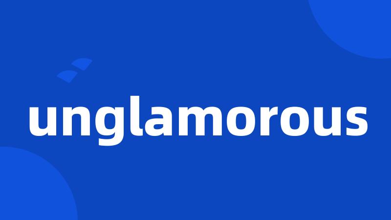unglamorous