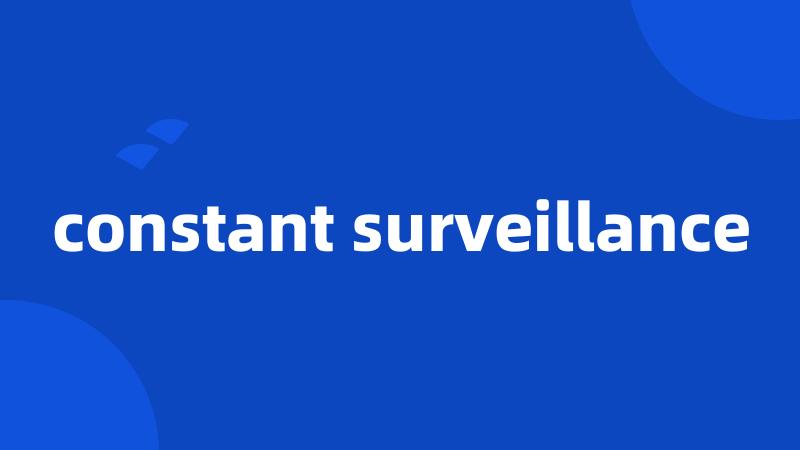 constant surveillance