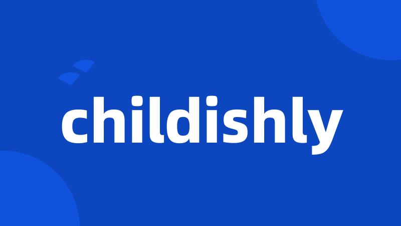 childishly