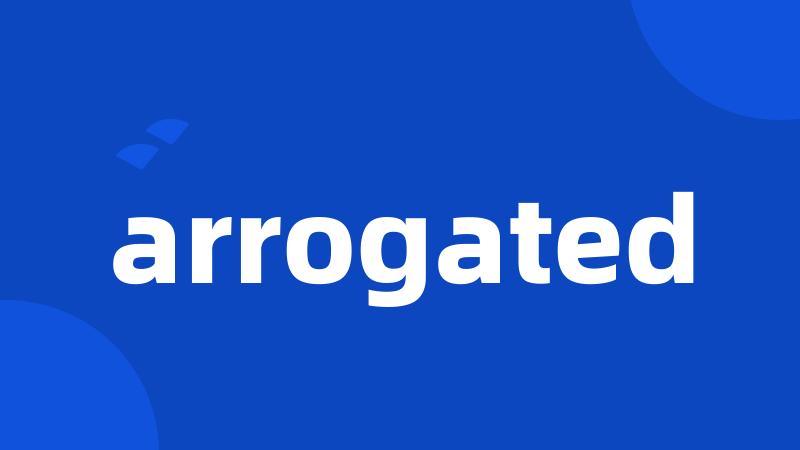 arrogated