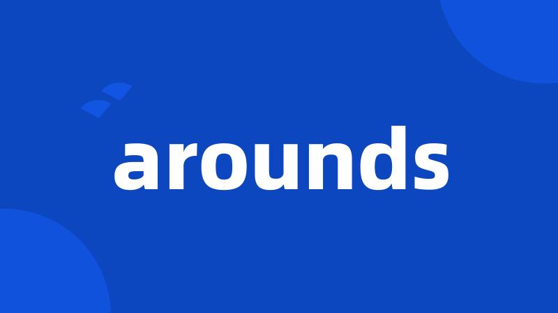 arounds