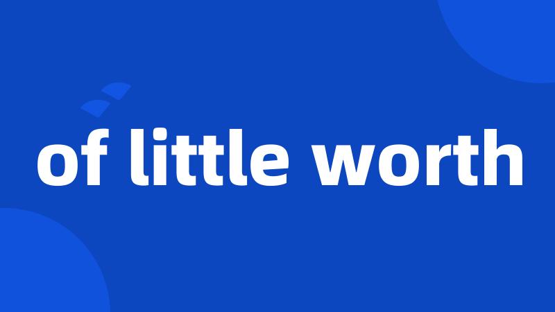 of little worth