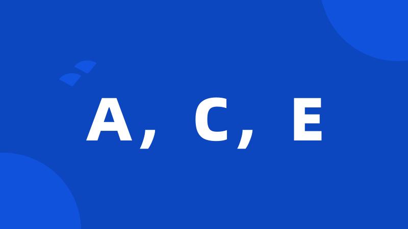 A,C,E