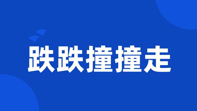 跌跌撞撞走