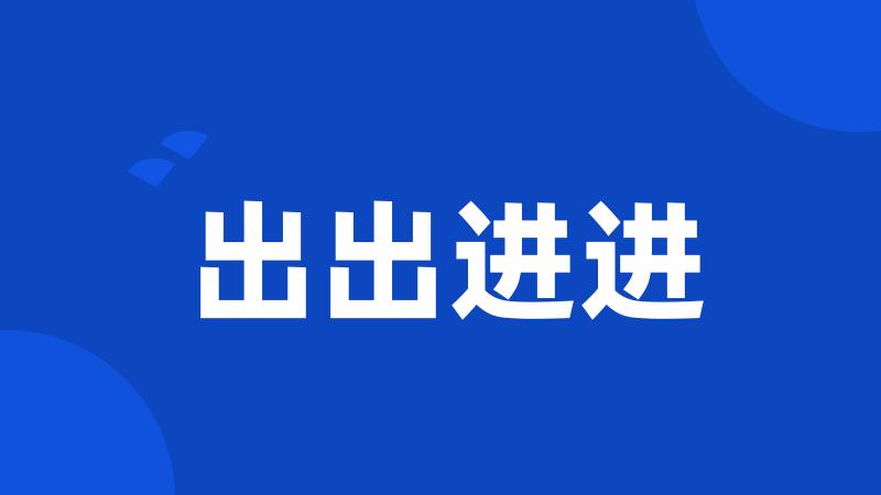 出出进进
