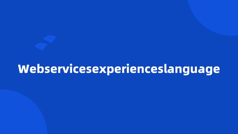 Webservicesexperienceslanguage