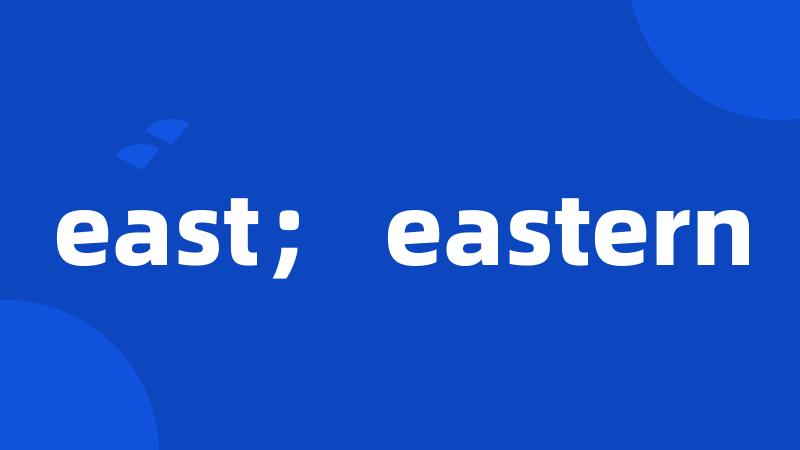 east; eastern