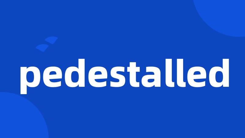 pedestalled