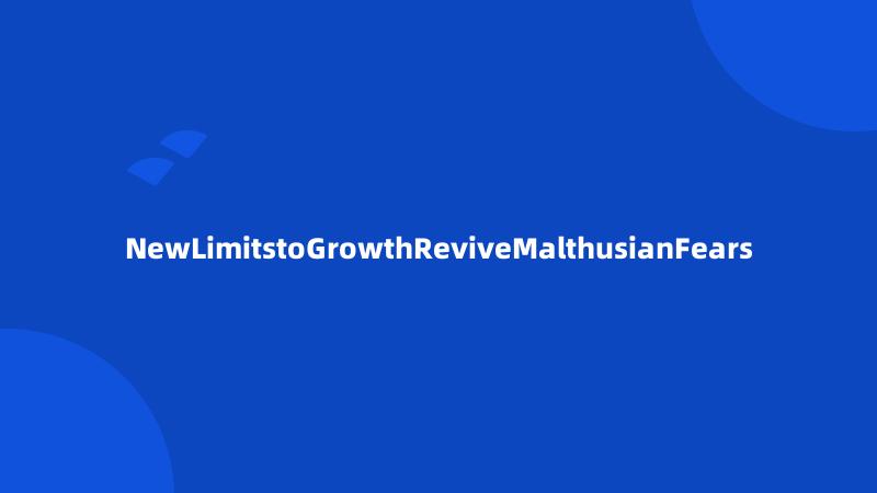 NewLimitstoGrowthReviveMalthusianFears