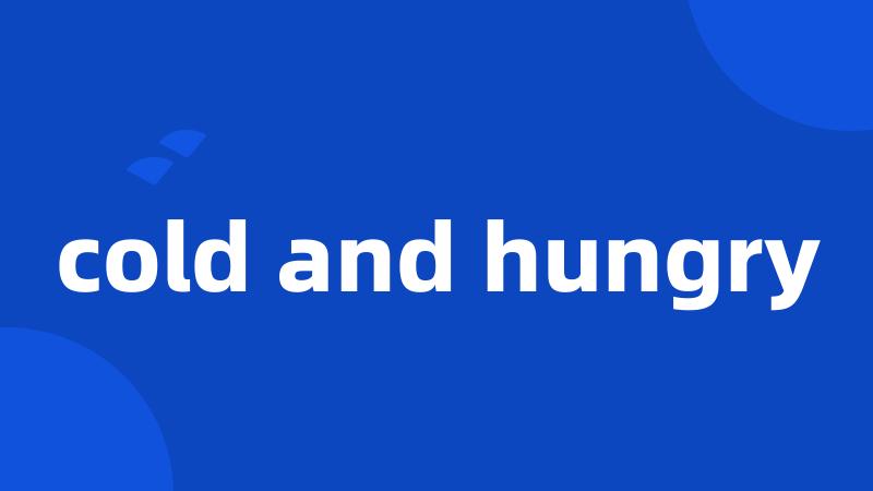 cold and hungry