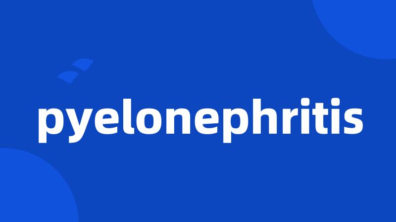 pyelonephritis