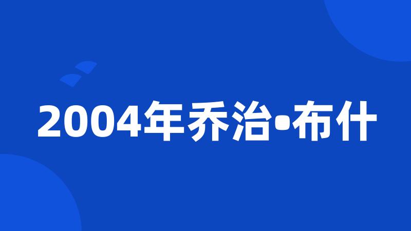 2004年乔治•布什