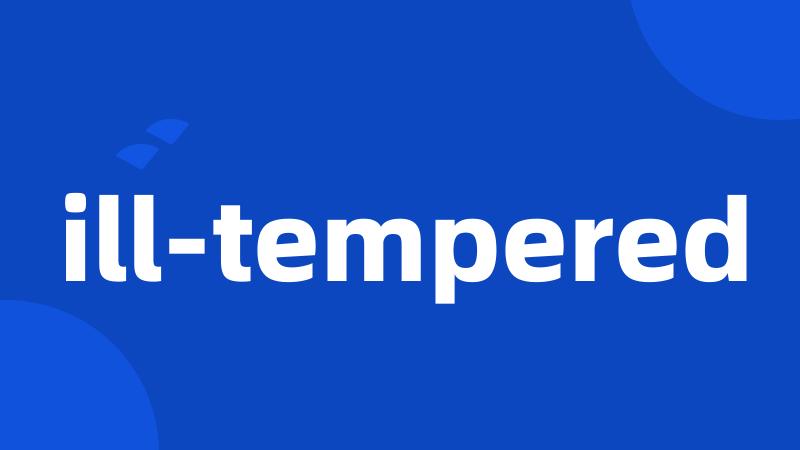 ill-tempered