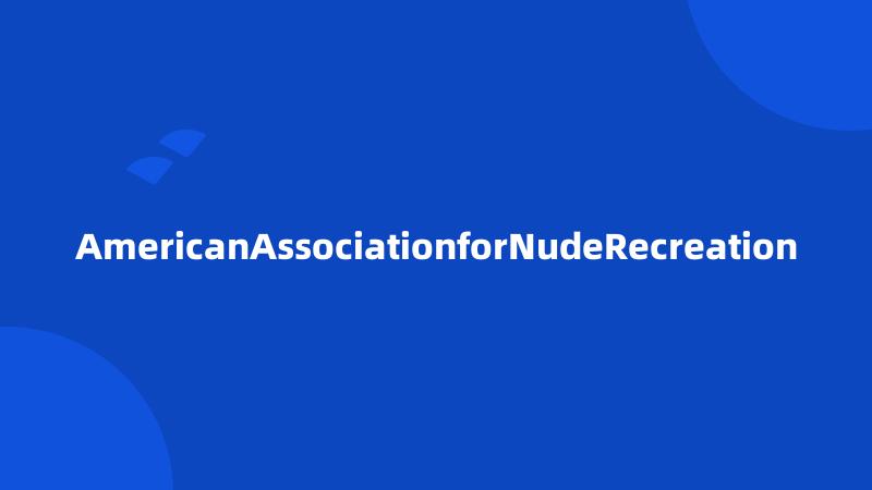 AmericanAssociationforNudeRecreation