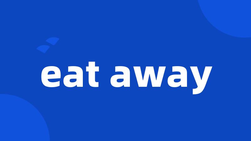eat away