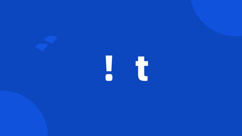 !t