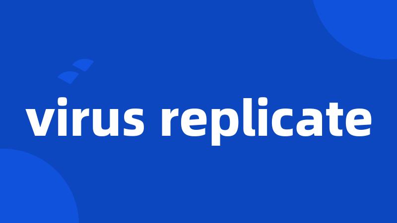 virus replicate