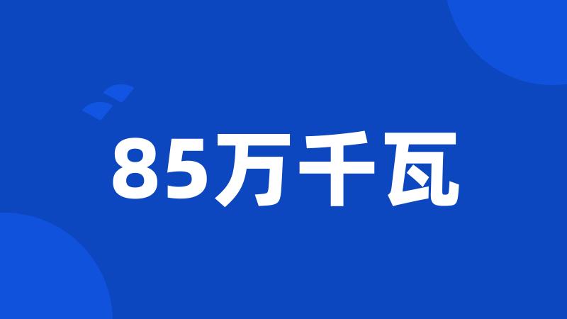 85万千瓦