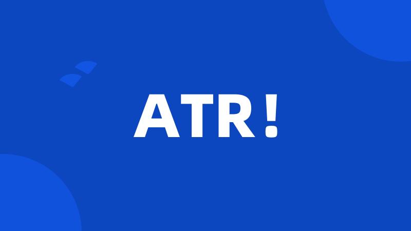 ATR!