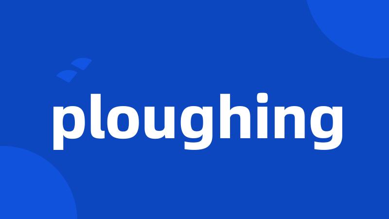 ploughing