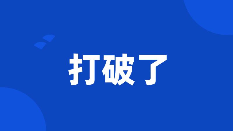 打破了
