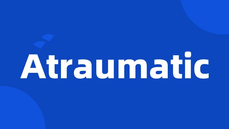 Atraumatic