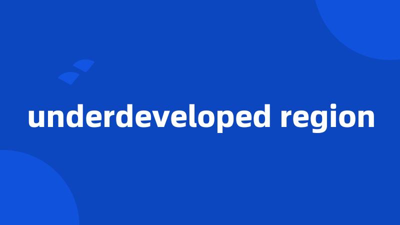 underdeveloped region