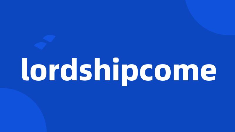 lordshipcome