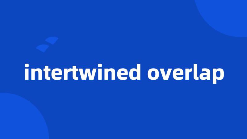 intertwined overlap