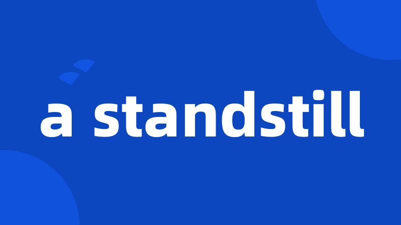 a standstill