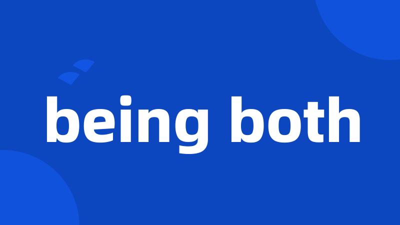 being both