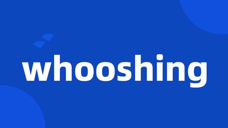 whooshing