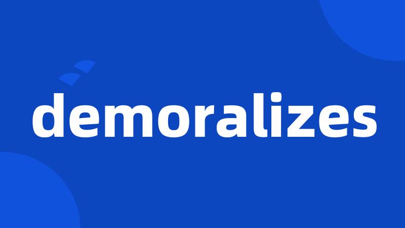 demoralizes