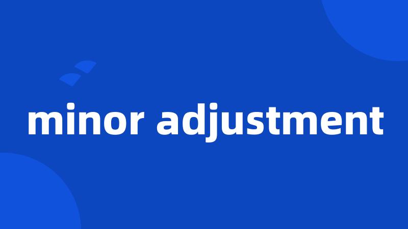 minor adjustment